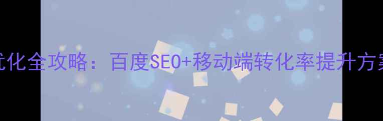 图片 金寨县手机网站优化全攻略：百度SEO+移动端转化率提升方案（附实操案例）