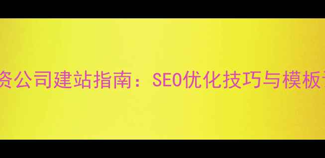 图片 金融投资公司建站指南：SEO优化技巧与模板设计全1