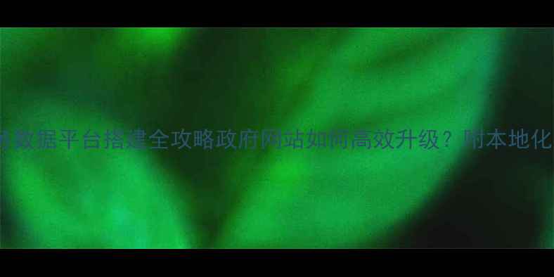 图片 钟楼区政务数据平台搭建全攻略政府网站如何高效升级？附本地化建设指南2