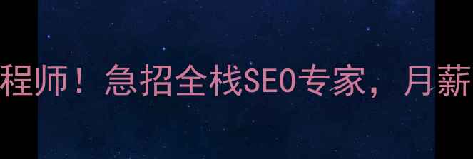 图片 锦州高薪聘请网站优化工程师！急招全栈SEO专家，月薪3-8K，包住宿+五险一金1