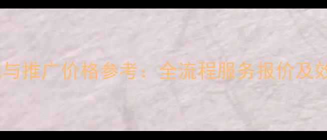 图片 长春网站优化与推广价格参考：全流程服务报价及效果提升指南1