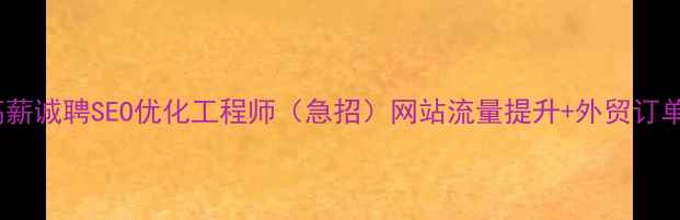 图片 长治外贸企业高薪诚聘SEO优化工程师（急招）网站流量提升+外贸订单增长双管齐下2