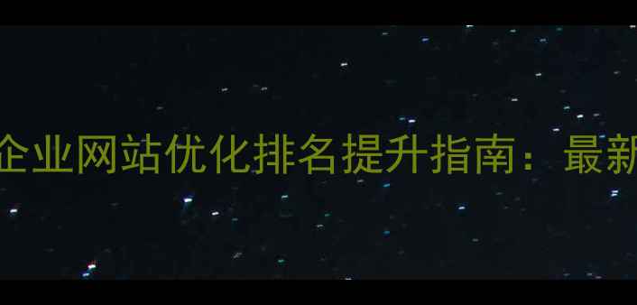 图片 阳曲地区中小企业网站优化排名提升指南：最新3大核心策略2