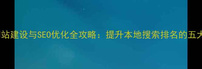 图片 陕西企业网站建设与SEO优化全攻略：提升本地搜索排名的五大核心策略1