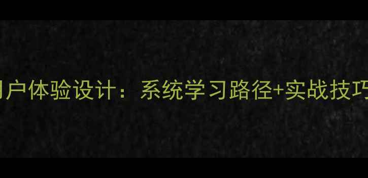 图片 零基础如何自学用户体验设计：系统学习路径+实战技巧（附资源推荐）1