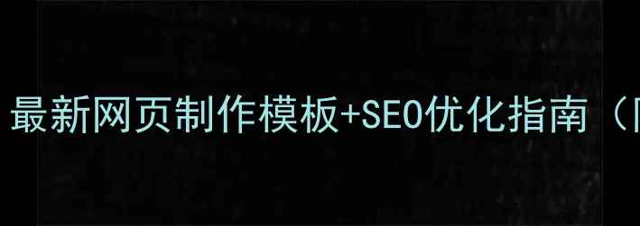 图片 零基础必看！最新网页制作模板+SEO优化指南（附完整代码）