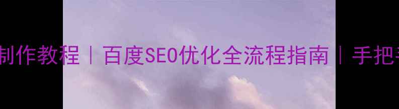 图片 零基础网页制作教程｜百度SEO优化全流程指南｜手把手教你建站1