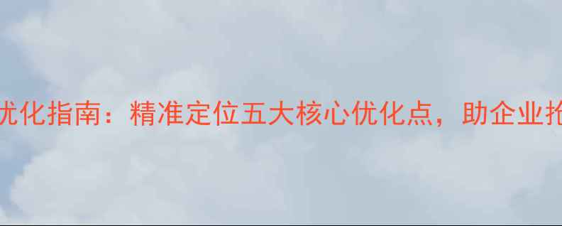 图片 青岛网站SEO优化指南：精准定位五大核心优化点，助企业抢占本地流量1