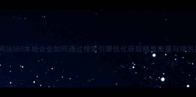 图片 鹤壁网站SEO本地企业如何通过搜索引擎优化获取精准流量与排名提升1