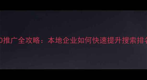 图片 黄埔地区SEO推广全攻略：本地企业如何快速提升搜索排名与转化率1