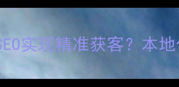 图片 黄岛地区企业网站如何通过SEO实现精准获客？本地化排名提升的五大核心策略2