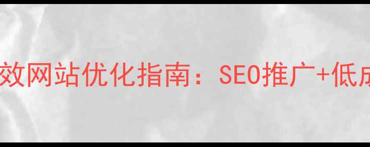 图片 黄石本地企业必看！高效网站优化指南：SEO推广+低成本引流+排名飙升秘籍