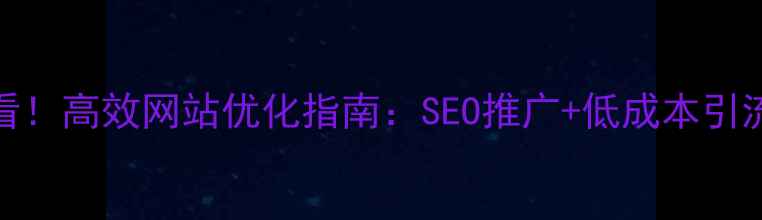图片 黄石本地企业必看！高效网站优化指南：SEO推广+低成本引流+排名飙升秘籍2