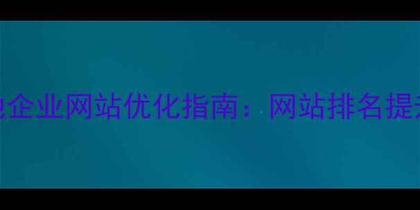 图片 黄石本地企业网站优化指南：网站排名提升服务全