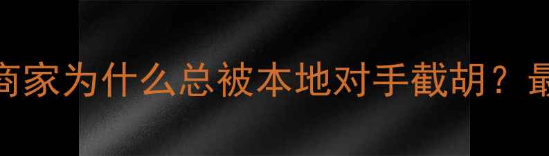 图片 🌊开篇秦皇岛商家为什么总被本地对手截胡？最新数据曝光！