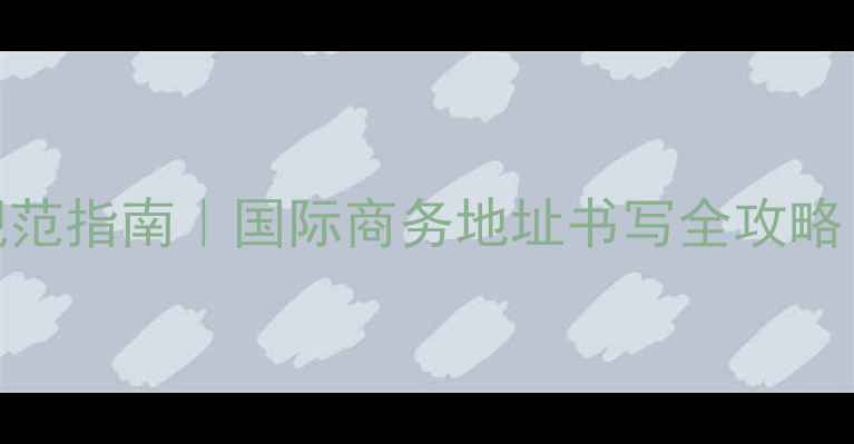 图片 🌍外国公司英文地址规范指南｜国际商务地址书写全攻略（附模板+避坑技巧）2