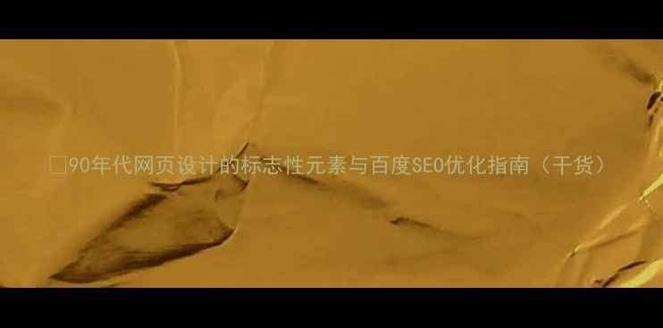 图片 🌐90年代网页设计的标志性元素与百度SEO优化指南（干货）