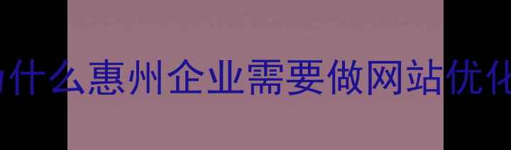 图片 🌐为什么惠州企业需要做网站优化？2