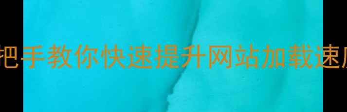 图片 🌟3步搞定！手把手教你快速提升网站加载速度，流量翻倍🌟