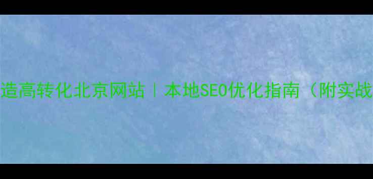 图片 🌟5步打造高转化北京网站｜本地SEO优化指南（附实战案例）2