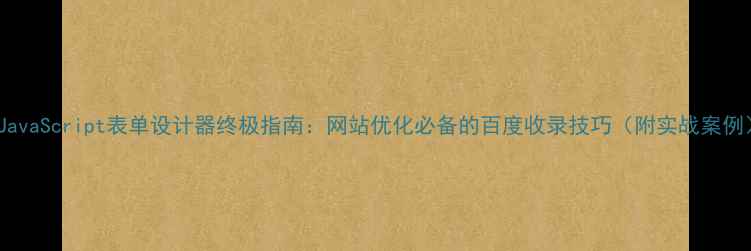 图片 🌟JavaScript表单设计器终极指南：网站优化必备的百度收录技巧（附实战案例）1