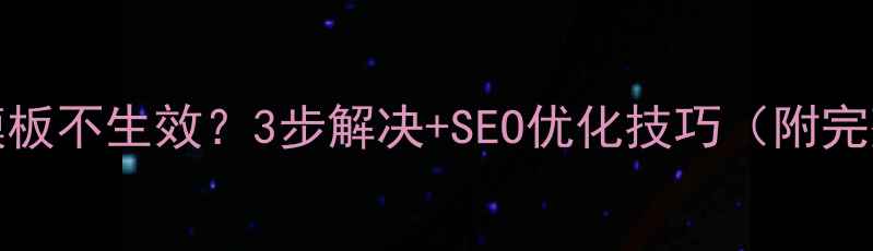 图片 🌟phpcmsv9模板不生效？3步解决+SEO优化技巧（附完整排查指南）