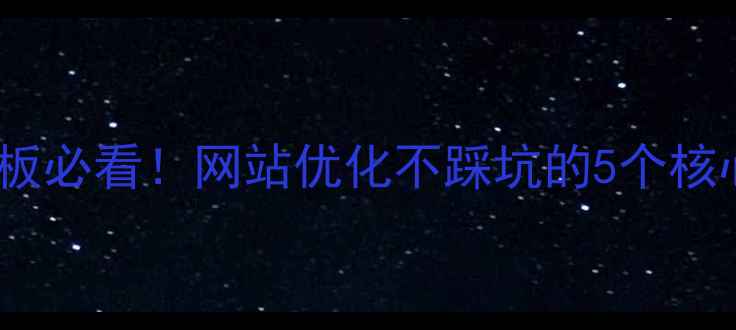 图片 🌟丁庄老板必看！网站优化不踩坑的5个核心法则🌟2