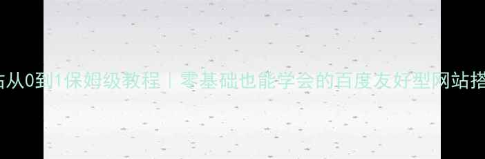 图片 🌟个人建站从0到1保姆级教程｜零基础也能学会的百度友好型网站搭建指南🌟2