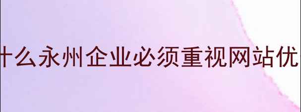 图片 🌟为什么永州企业必须重视网站优化？2