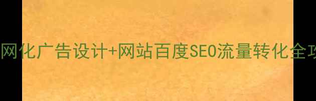 图片 🌟互联网化广告设计+网站百度SEO流量转化全攻略🔥1