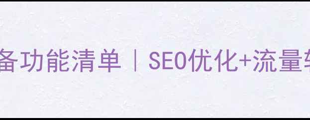 图片 🌟企业官网必备功能清单｜SEO优化+流量转化全攻略🌟1