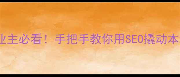 图片 🌟克拉玛依企业主必看！手把手教你用SEO撬动本地流量金矿🌟2