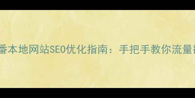 图片 🌟吐鲁番本地网站SEO优化指南：手把手教你流量翻倍！2