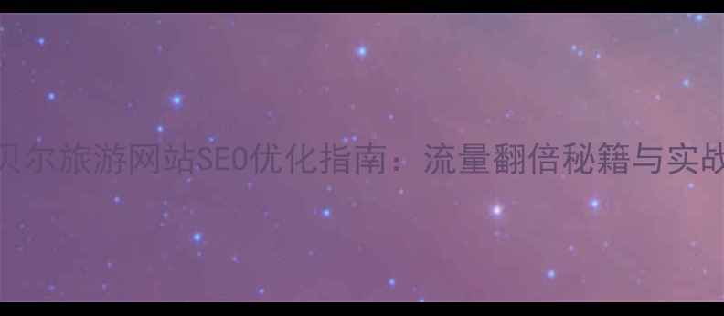 图片 🌟呼伦贝尔旅游网站SEO优化指南：流量翻倍秘籍与实战案例🌟