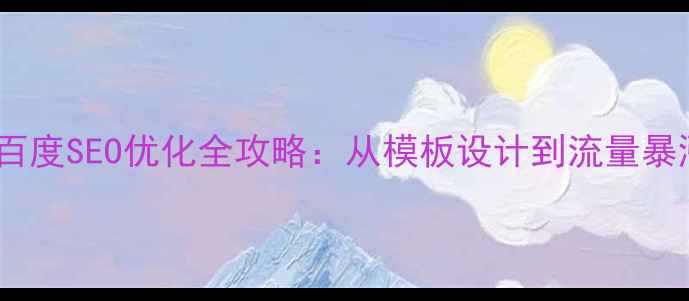 图片 🌟四川企业必看！百度SEO优化全攻略：从模板设计到流量暴涨的7个核心步骤🌟