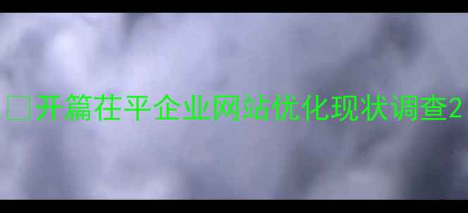 图片 🌟开篇茌平企业网站优化现状调查2