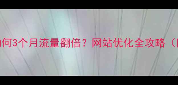 图片 🌟张家港企业如何3个月流量翻倍？网站优化全攻略（附实操案例）🌟