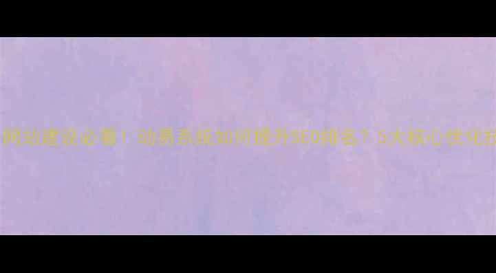 图片 🌟政府网站建设必看！动易系统如何提升SEO排名？5大核心优化技巧🌟2