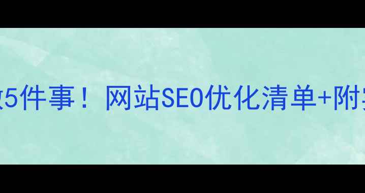 图片 🌟每天必做5件事！网站SEO优化清单+附实战案例🌟
