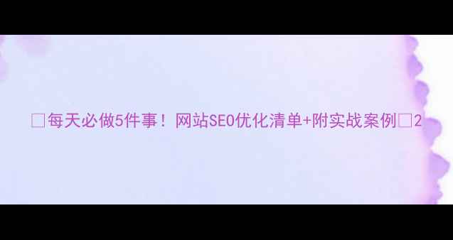 图片 🌟每天必做5件事！网站SEO优化清单+附实战案例🌟2