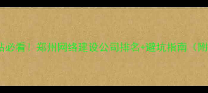 图片 🌟河南企业建站必看！郑州网络建设公司排名+避坑指南（附最新名单）🌟1