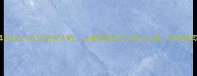 图片 🌟淄博网站SEO优化最新攻略：流量暴涨的5大核心步骤，附实操案例🌟2
