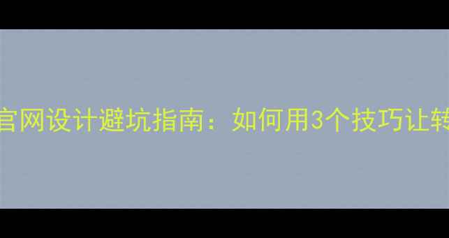 图片 🌟牡丹江企业官网设计避坑指南：如何用3个技巧让转化率翻倍？🌟