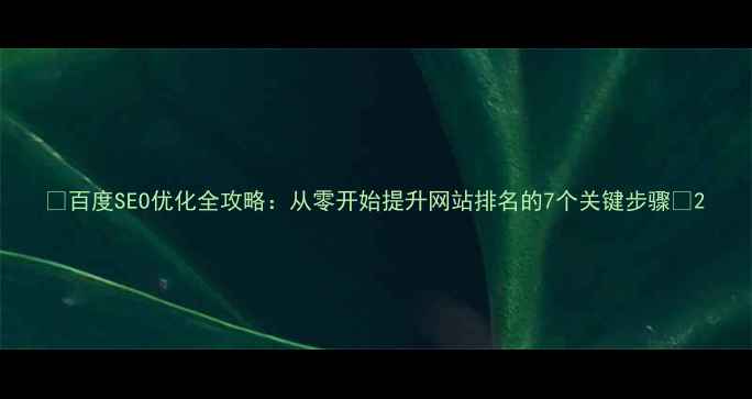 图片 🌟百度SEO优化全攻略：从零开始提升网站排名的7个关键步骤🌟2