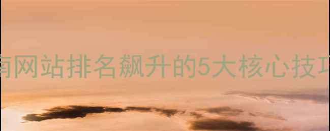 图片 🌟百度SEO优化指南网站排名飙升的5大核心技巧+实操案例分享🌟