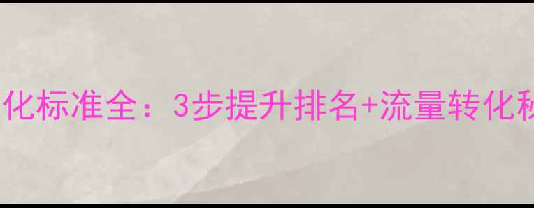 图片 🌟百度SEO必看网站优化标准全：3步提升排名+流量转化秘籍（附实操模板）✅