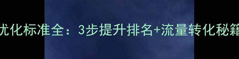 图片 🌟百度SEO必看网站优化标准全：3步提升排名+流量转化秘籍（附实操模板）✅2