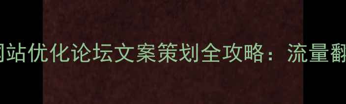 图片 🌟百度SEO必看网站优化论坛文案策划全攻略：流量翻倍秘籍大公开✨