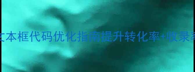 图片 🌟百度SEO必看！网页设计文本框代码优化指南提升转化率+收录率+用户体验的保姆级教程🌟