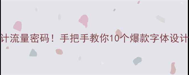 图片 🌟百度收录的字体设计流量密码！手把手教你10个爆款字体设计技巧（附资源包）✨